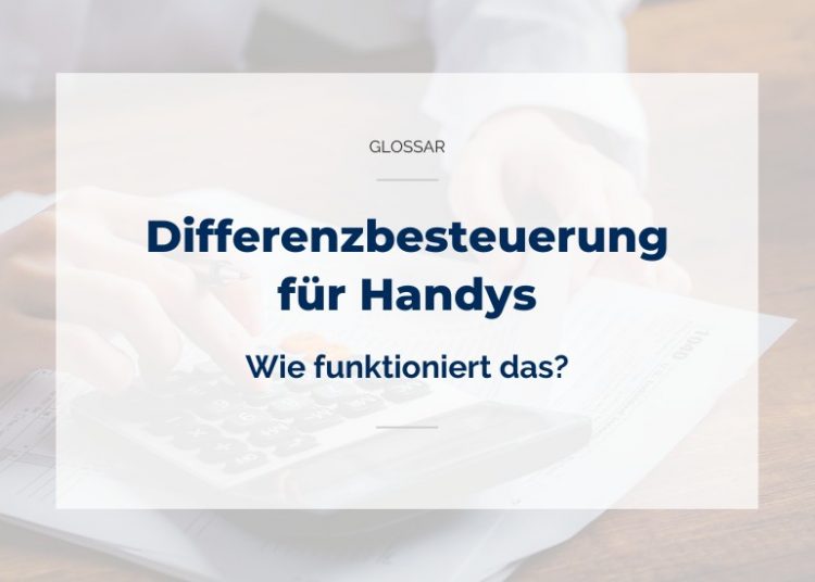 Differenzbesteuerung für Handys
